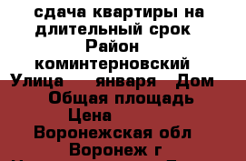 сдача квартиры на длительный срок › Район ­ коминтерновский › Улица ­ 9 января › Дом ­ 124 › Общая площадь ­ 30 › Цена ­ 10 000 - Воронежская обл., Воронеж г. Недвижимость » Другое   . Воронежская обл.,Воронеж г.